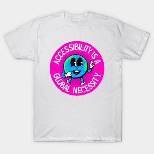 Accessibility Is A Global Necessity T-Shirt